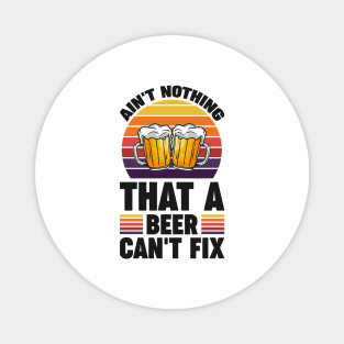 Ain't nothing that a beer can't fix - Funny Hilarious Meme Satire Simple Black and White Beer Lover Gifts Presents Quotes Sayings Magnet